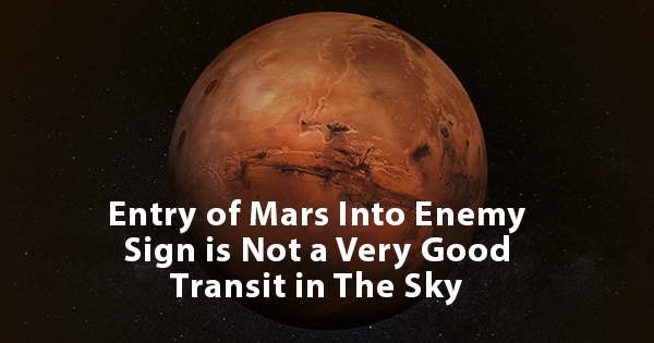 Entry of Mars into enemy sign is not a very good transit in the sky.