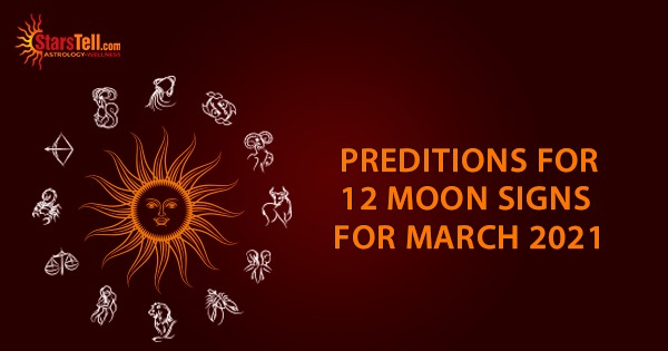 Monthly Predictions for 12 Moon Signs for March 2021